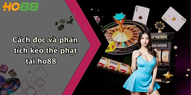 Cách đọc và phân tích kèo thẻ phạt tại ho88