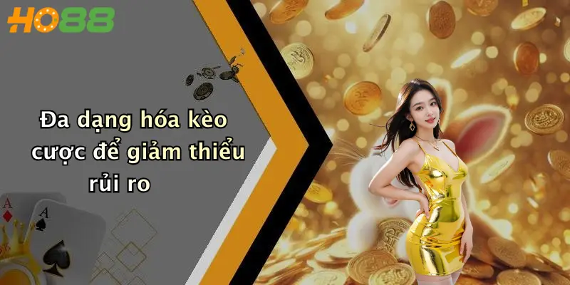 Đa dạng hóa kèo cược để giảm thiểu rủi ro