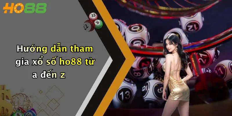 Hướng dẫn tham gia xổ số ho88 từ a đến z