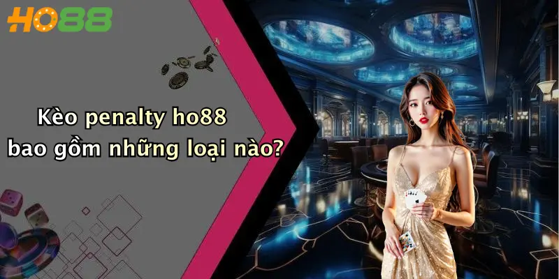 Kèo penalty ho88 bao gồm những loại nào?
