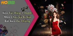 Kèo Tài Hiệp 1 Ho88: Mẹo Chơi Và Bí Kíp Bắt Kèo Dễ Thắng