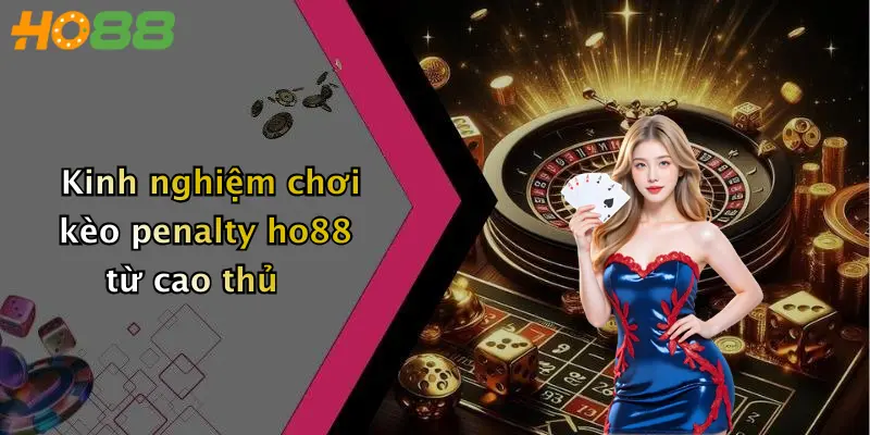 Kinh nghiệm chơi kèo penalty ho88 từ cao thủ
