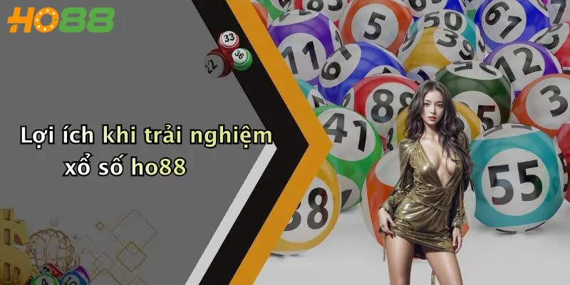 Lợi ích khi trải nghiệm xổ số ho88