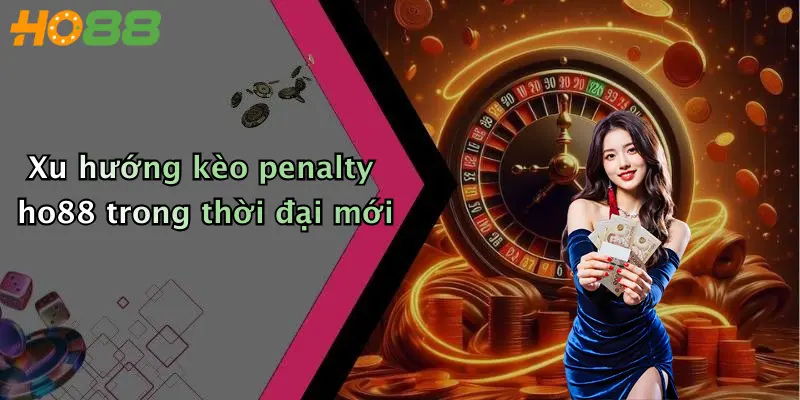 Xu hướng kèo penalty ho88 trong thời đại mới